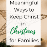 Meaningful Ways to Keep Christ in Christmas for Families