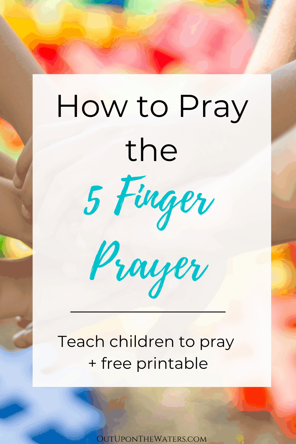 How to Pray the 5 Finger Prayer {free Printable} Out Upon the Waters