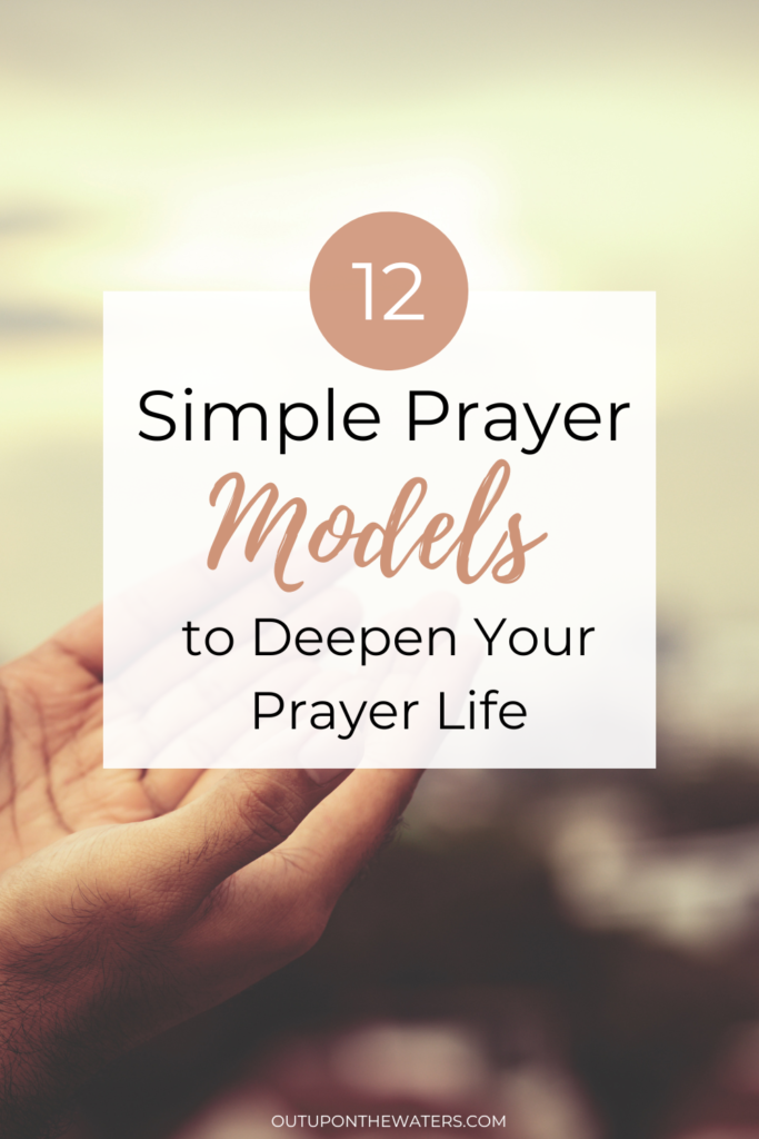 12 simple prayer models to deepen your prayer life